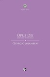 Opus Dei. Arheologia oficiului - Paperback brosat - Giorgio Agamben - Tact