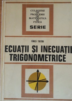 ECUATII SI INECUATII TRIGONOMETRICE - FANICA TURTOIU, 1977 foto
