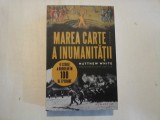 MAREA CARTE A INUMANITATII O istorie a ororilor in 100 de episoade - Matthew WHITE