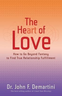 The Heart of Love: How to Go Beyond Fantasy to Find True Relationship Fulfillment