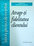Atrage Fidelitatea Clientului - Manualul Intreprinzatorului, Rentrop &amp; Straton, 131 pagini, 1999