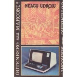 Neagu Udroiu - Gutenberg sau marconi? - 128607