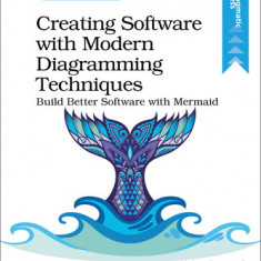 Creating Software with Modern Diagramming Techniques: Build Better Software with Mermaid