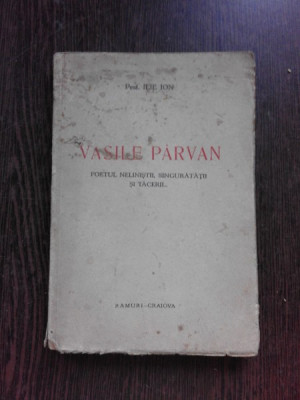 VASILE PARVAN, POETUL NELINISTIII, SINGURATATII SI TACERII, CU PRILEJUL A ZECE ANI DE LA MOARTEA SA - ILIE ION foto