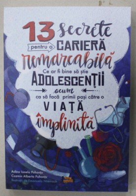 13 SECRETE PENTRU O CARIERA REMARCABILA , CE AR FI BINE SA STIE ADOLESCENTII ACUM CA SA FACA PRIMII PASI CATRE O VIATA IMPLINITA de ADINA IONELA POHON foto