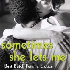 Sometimes She Lets Me: Best Butch/Femme Erotica