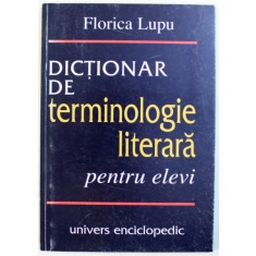 DICTIONAR DE TERMINOLOGIE LITERARA PENTRU ELEVI de FLORICA LUPU , 2000