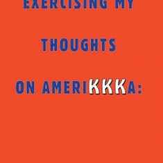 Exercising My Thoughts on Amerikkka: Exercising My Thoughts on Amerikkka: