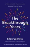 The Breakthrough Years: Five Things Every Adolescent Wants Us to Know - And Why the Latest Research Says We Should Listen