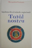 Intelesurile si tainele rugaciunii Tatalui nostru - Mitropolitul Veniamin