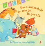 Daca animalele ar merge la scoala/Ann Whitford Paul
