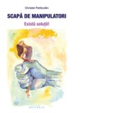Scapa de manipulatori. Exista solutii! - Christel Petitcollin