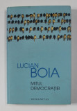 MITUL DEMOCRATIEI de LUCIAN BOIA , 2016 ,