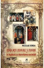 Istoria artei medievale si moderne in legatura cu dezvoltarea societatii - Nicolae Iorga