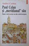 PAUL CELAN SI MERIDIANUL SAU. REPERE VECHI SI NOI PE UN ATLAS CENTRAL-EUROPEAN-ANDREI CORBEA