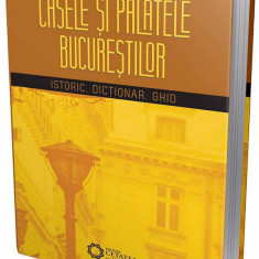 Casele si palatele Bucurestilor. Istoric, dictionar, ghid Bucuresti arhitectura