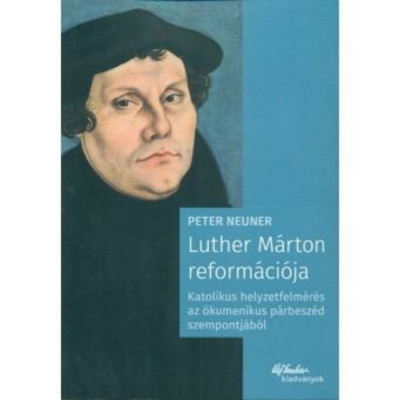 Luther M&amp;aacute;rton reform&amp;aacute;ci&amp;oacute;ja - Katolikus helyzetfelm&amp;eacute;r&amp;eacute;s az &amp;ouml;kumenikus p&amp;aacute;rbesz&amp;eacute;d szempontj&amp;aacute;b&amp;oacute;l - Peter Neuner foto