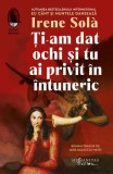Ți-am dat ochi și tu ai privit &icirc;n &icirc;ntuneric roman paperback brosat Humanitas Fiction