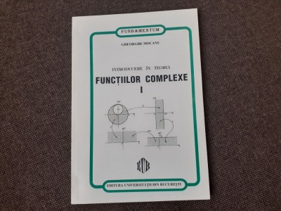 Gheorghe Mocanu - Introducere in teoria functiilor complexe (volumul 1) foto