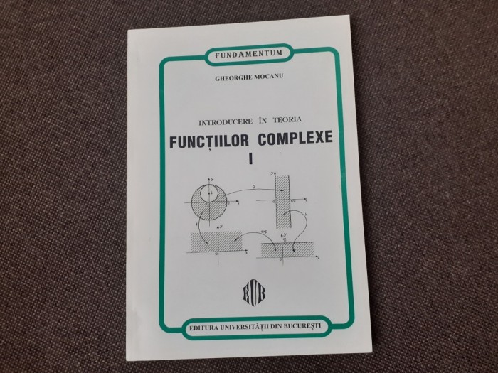 Gheorghe Mocanu - Introducere in teoria functiilor complexe (volumul 1)