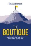 The Boutique: How to Start, Scale, and Sell a Professional Services Firm