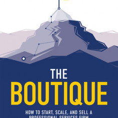 The Boutique: How to Start, Scale, and Sell a Professional Services Firm
