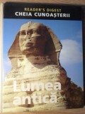 Cheia Cunoasterii. Lumea Antica - Colectiv, Reader&#039;s Digest, 2007, Istorie, Civilizatii Antice, Hardcover