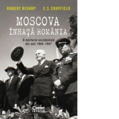 Moscova inhata Romania. O marturie occidentala din anii 1944-1947 - Robert Bishop, E.S. Crayfield foto