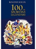 Cumpara ieftin 100 de sportivi legendari/Bogdan Socol