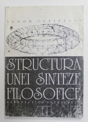 STRUCTURA UNEI SINTEZE FILOSOFICE , VOLUMUL II - PERSEPECTIVA EXTRINSECA de TUDOR CATINEANU , 1999 foto