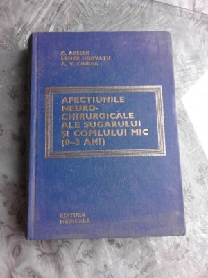 AFECTIUNI NEURO-CHIRURGICALE ALE SUGARULUI SI COPILULUI MIC (0-3 ANI) - C. ARSENI, LENKE HORVATH, A.V. CIUREA foto