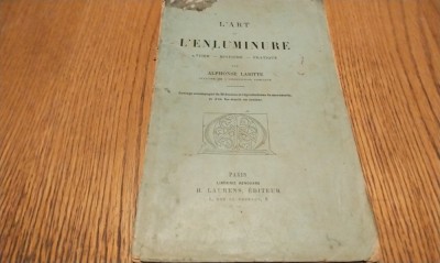 L`ART DE L`ENLUMINURE - Metier-Histoire-Pratique - Alphonse Labitte - Librairie Renouard H. Laurens, Editeur, 76 p. cu cu desene si o plansa color foto