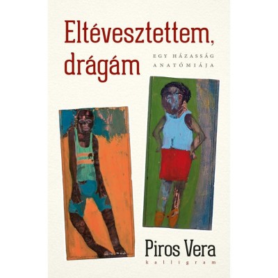 Elt&amp;eacute;vesztettem, dr&amp;aacute;g&amp;aacute;m - Egy h&amp;aacute;zass&amp;aacute;g anat&amp;oacute;mi&amp;aacute;ja - Piros Vera foto