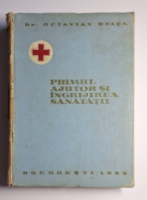 Manual &amp;bdquo;Primul ajutor și &amp;icirc;ngrijirea sănătății&amp;rdquo;, Dr. Octavian Belea, 1959 foto