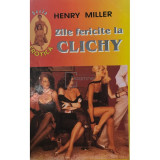 Henry Miller - Zile fericite la Clichy