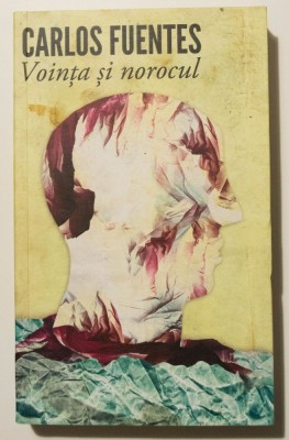 Carlos Fuentes - Voința și norocul (trad. și note: Horia Barna) foto