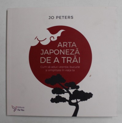 ARTA JAPONEZA DE A TRAI , CUM SA ADUCI ATENTIE , BUCURIE SI SIMPLITATE IN VIATA TA de JO PETERS , 2022 foto