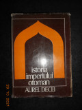 Cumpara ieftin AUREL DECEI - ISTORIA IMPERIULUI OTOMAN (1978, editie cartonata)