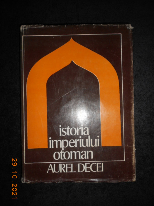 AUREL DECEI - ISTORIA IMPERIULUI OTOMAN (1978, editie cartonata)