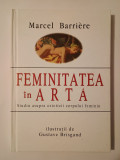 Marcel Barriere - Feminitatea &icirc;n artă. Studiu asupra esteticii corpului feminin