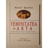 Marcel Barriere - Feminitatea &icirc;n artă. Studiu asupra esteticii corpului feminin