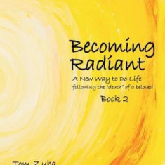 Becoming Radiant: A New Way to Do Life Following the Death of a Beloved