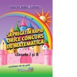 Sa pregatim rapid orice concurs de matematica. Clasele I si II