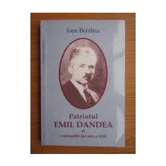 Patriotul Emil Dandea si vremurile in care a trait - Ioan Bembea