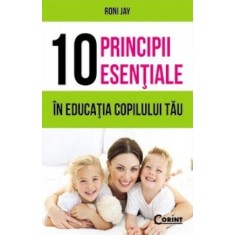 10 principii esențiale &icirc;n educația copilului tău