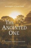 The Anointed One: The Complete Biography of Jesus the Messiah, the Son of God, Including the Gospels and Other Scriptures Relating to Hi