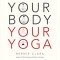 Your Body, Your Yoga: Learn Alignment Cues That Are Skillful, Safe, and Best Suited to You