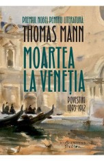 Moartea La Venetia.Povestiri I,1893-1912, Thomas Mann - Editura Humanitas Fiction foto