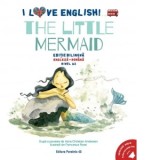 I Love English. The Little Mermaid (Mica sirena). Editie bilingva. Nivel A2 (versiune audio inclusa) - Hans Christian Andersen, Vanesa Magherusan