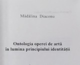 Ontologia operei de arta in lumina principiului identitatii / Madalina Diaconu